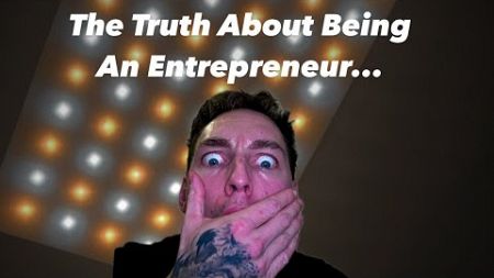 The Truth About Being An Entrepreneur...