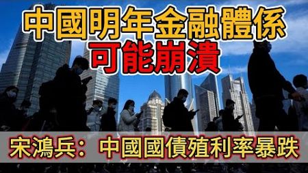 中國明年金融體係可能崩潰！宋鴻兵：中國國債殖利率暴跌！