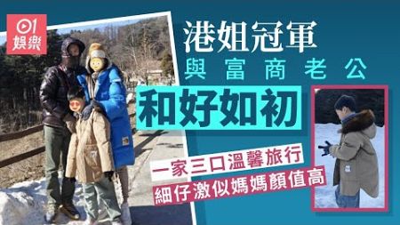 港姐冠軍與富商老公和好如初　一家去旅行細仔長大似媽媽顏值高｜01娛樂｜港姐｜香港小姐｜港姐冠軍｜翁嘉穗｜豪門