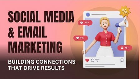 Social Media &amp; Email Marketing: Building Connections That Drive Results