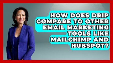 How Does Drip Compare to Other Email Marketing Tools Like MailChimp and HubSpot?