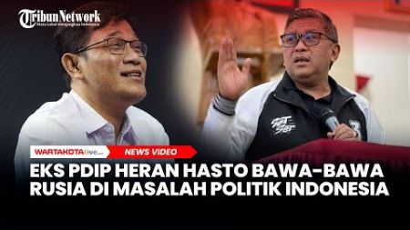 Eks Politisi PDIP Heran Hasto Kristiyanto Bawa-bawa Rusia di Masalah Politik Indonesia