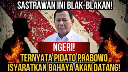 TERNYATA PIDATO PRABOWO ISYARATKAN BAHAYA POLITIK AKAN DATANG! SASTRAWAN INI BLAK-BLAKAN KUPAS SEMUA