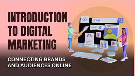 Introduction to Digital Marketing: Connecting Brands and Audiences Online