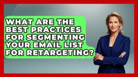 What Are the Best Practices for Segmenting Your Email List for Retargeting? - TheEmailToolbox.com