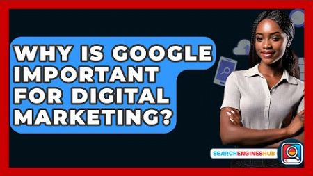 Why Is Google Important For Digital Marketing? - SearchEnginesHub.com