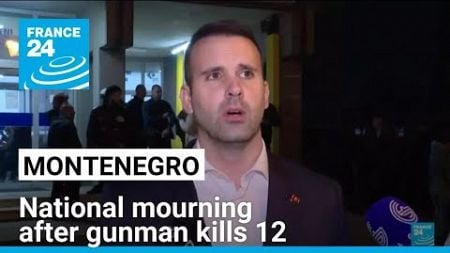 Montenegro mourns after gunman kills 12 • FRANCE 24 English