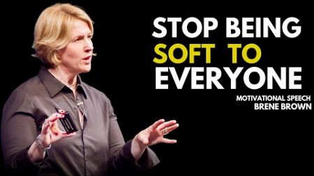 STOP BEING SOFT TO EVERYONE | MOTIVATIONAL SPEECH BRENE BROWN!