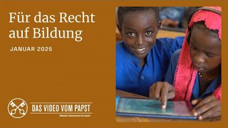 JANUAR, 2025 - FÜR DAS RECHT AUF BILDUNG | Das Video vom Papst