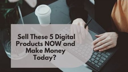 Sell These 5 Digital Products NOW and Make Money Today?