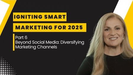 Igniting Smart Marketing for 2025 Part 6 - Beyond Social Media: Diversifying Marketing Channels