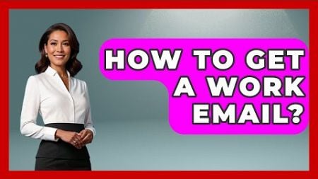 How To Get A Work Email? - TheEmailToolbox.com