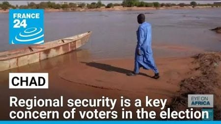 Chad: Regional security is a key concern of voters in the election • FRANCE 24 English