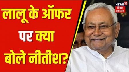 Bihar politics : Lalu Yadav के ऑफर पर क्या बोले Nitish Kumar ? | Nitish Kumar On Lalu Offer | JDU