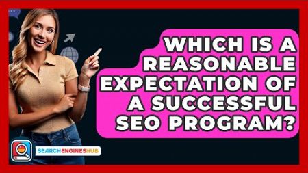 Which Is A Reasonable Expectation Of A Successful SEO Program? - SearchEnginesHub.com