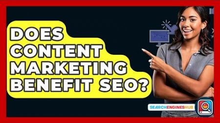 Does Content Marketing Benefit SEO? - SearchEnginesHub.com