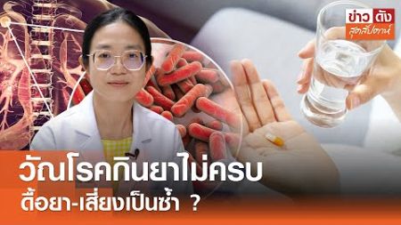 วัณโรคกินยาไม่ครบ ดื้อยา-เสี่ยงเป็นซ้ำ ? | ข่าวดัง สุดสัปดาห์ 01-04-2568