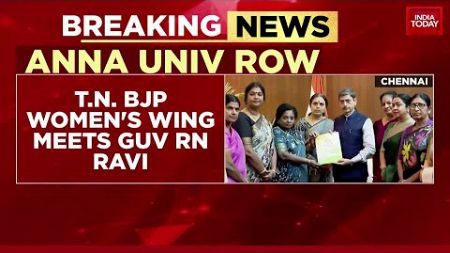 Tamil Nadu BJP Women&#39;s Wing Meets Governor Over Anna University Assault Case | India Today