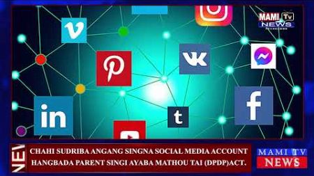 CHAHI SUDRIBA ANGANG SINGNA SOCIAL MEDIA ACCOUNT HANGBADA PARENT SINGI AYABA MATHOU TAI (DPDP)ACT.