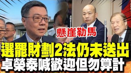 【全程字幕】選罷法.財劃法仍未送至行政院! 卓榮泰喊歡迎憂算計要國會深思