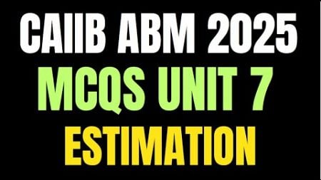 CAIIB ABM 2025: 🌟 - Unit 7 II ESTIMATION II MCQS &amp; CASE STUDIES Explained 🌟