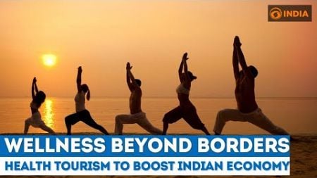 Wellness Beyond Borders: Wellness Tourism to boost Indian Economy | Wellness Watch