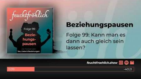 feuchtfröhlich #099: Beziehungspausen (Der Podcast über Sex, Liebe &amp; Beziehungen)