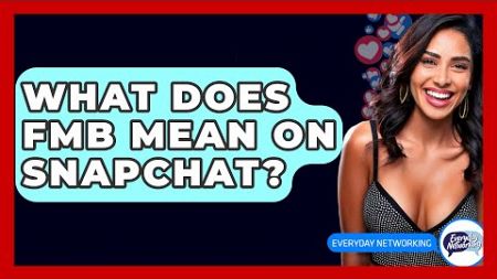 What Does FMB Mean On Snapchat? - Everyday-Networking