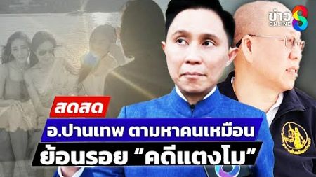 🔴 LIVE ! อ.ปานเทพ หาคนเหมือน แตงโม-แซน ย้อนรอยคดีแตงโม | สดสด | 06-01-68