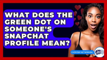 What Does The Green Dot On Someone&#39;s Snapchat Profile Mean? - Everyday-Networking