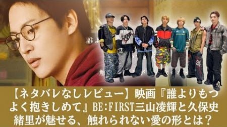 【BE:ĐẦU TIÊN】【ネタバレなしレビュー】映画『誰よりもつよく抱きしめて』BE:FIRST三山凌輝と久保史緒里が魅せる、触れられない愛の形とは？