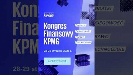 Kongres Finansowy KPMG, 28-29 stycznia 2025. #Podatki #Księgowość #Prawo #Technologie