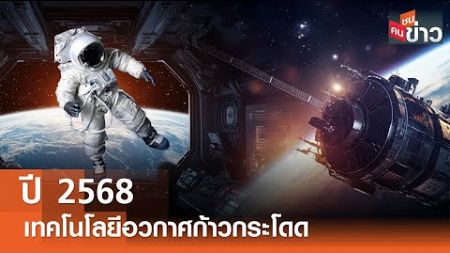 ปี 2568 เทคโนโลยีอวกาศก้าวกระโดด I คนชนข่าว I 08-01-68