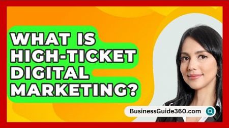 What Is High-Ticket Digital Marketing? - BusinessGuide360.com