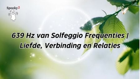 639 Hz van Solfeggio Frequenties | Liefde, Verbinding en Relaties