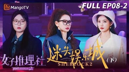 【FULL】《女子推理社2》EP08-2 迷失娱乐城（下）：戚薇解谜水准已达next level 李一桐“暴力”开门反差感拉满 | SHErlock S2丨MangoTV