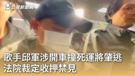 歌手邱軍涉開車撞死運將肇逃 法院裁定收押禁見｜20250108 公視早安新聞