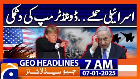 𝗗𝗼𝗻𝗮𝗹𝗱 𝗧𝗿𝘂𝗺𝗽&#39;𝘀 𝗕𝗶𝗴 𝗪𝗮𝗿𝗻𝗶𝗻𝗴: Geo News 7 AM Headlines | 7th Jan 2025