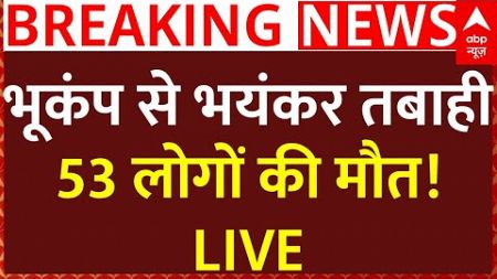 Earthquake News Live : भूकंप से भयंकर तबाही, 53 लोगों की मौत! LIVE