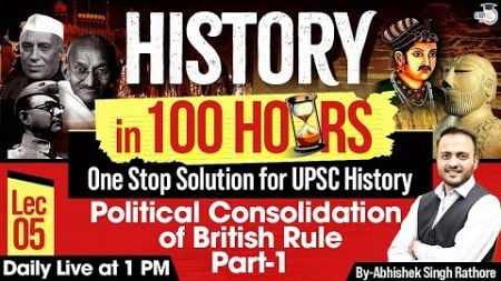 Complete History For UPSC 2025 In 100 Hours | Political Consolidation of British Rule | Part 1 | #5