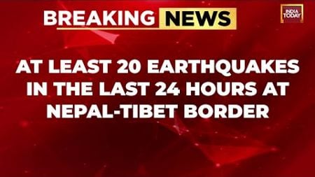 Nepal-Tibet Border: 20 Earthquakes in 24 Hours Following 7.1 Magnitude Quake | India Today