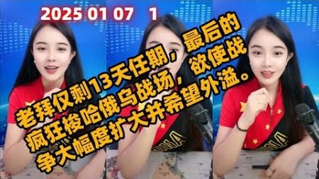 古月说天下简报国际新闻2025 01 07 晚间播报1。老拜仅剩13天任期，最后的疯狂梭哈俄乌战场，欲使战争大幅度扩大并希望外溢。