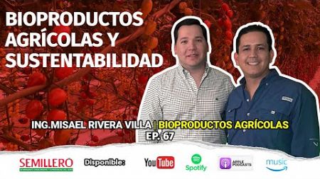 EP. 67 Bioproductos y sustentabilidad | Misael Rivera Villa