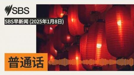 SBS早新闻 (2025年1月8日) | SBS Mandarin - SBS 普通话电台