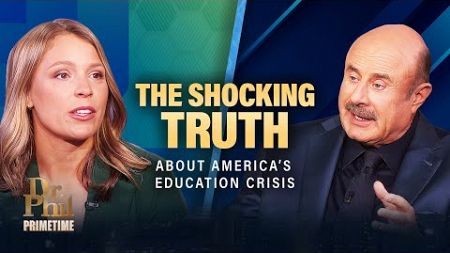 The SHOCKING Truth About America’s Education Crisis | Dr. Phil Primetime