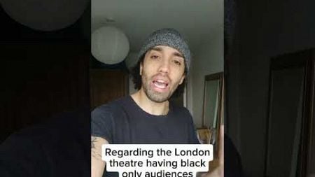 Regarding the London theatre having black only audiences