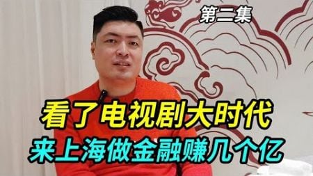 小伙看了电视剧大时代，大学毕业来上海做金融，赚了几个亿又破产