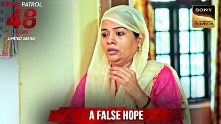 21 साल की False Hope में क्यों जी रहे हैं 2 Parents? | Crime Patrol 48 Hours | Full Episode