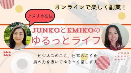 33 オンラインで楽しく副業！アメリカ在住日本人起業家JunkoとEmikoのゆるっとライフ