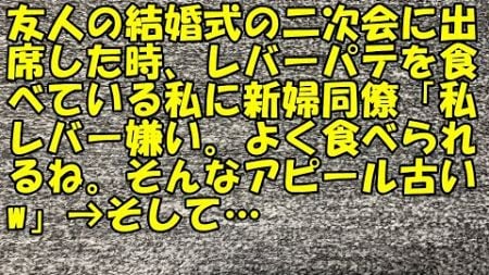 【衝撃】友人の結婚式の二次会に出席した時、レバーパテを食べている私に新婦同僚「私レバー嫌い。よく食べられるね。そんなアピール古いw」→そして…【痛快・スカッとジャパン!】